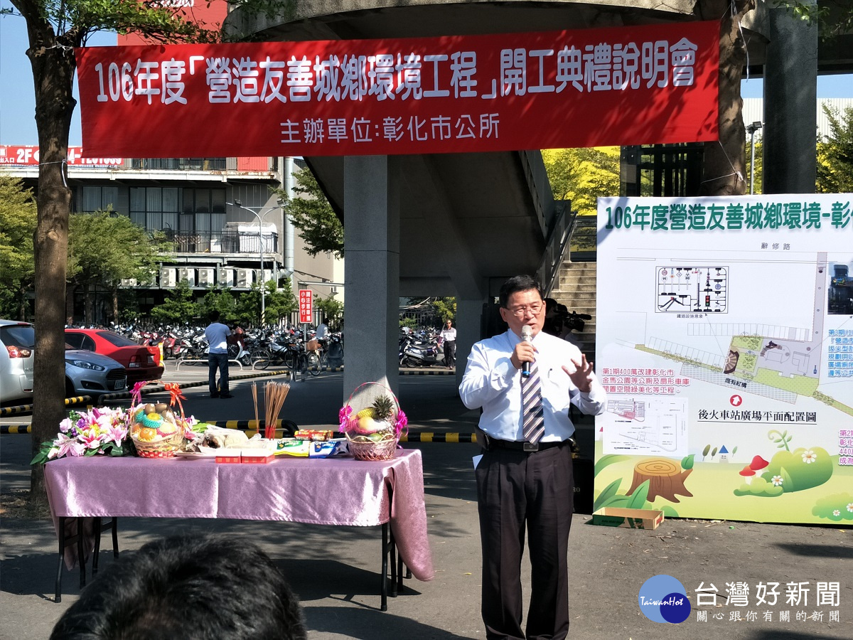 營造友善城鄉環境工程開工典禮，彰化市長邱建富後火車站將進行三3期的周邊綠美化工程。